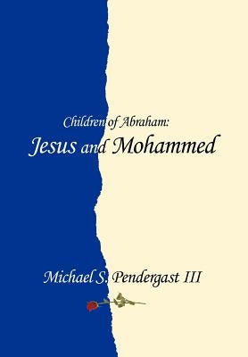 Children of Abraham: Jesus and Mohammed by Pendergast, Michael S., III