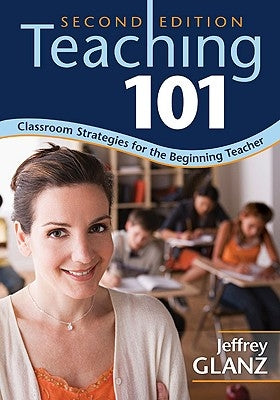 Teaching 101: Classroom Strategies for the Beginning Teacher by Glanz, Jeffrey G.