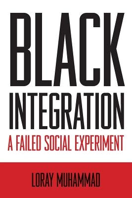 Black Integration a Failed Social Experiment by Muhammad, Loray