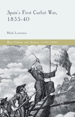 Spain's First Carlist War, 1833-40 by Lawrence, M.