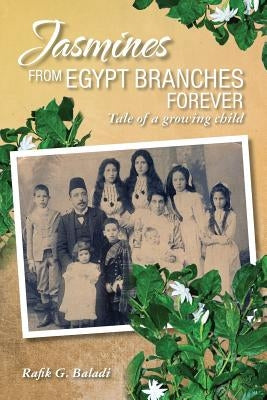 Jasmines from Egypt Branches Forever: Tale of a growing child by Baladi, Rafik G.