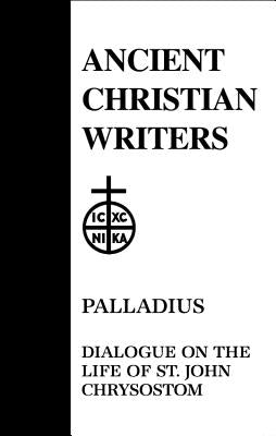 45. Palladius: Dialogue on the Life of St. John Chrysostom by Meyer, Robert T.