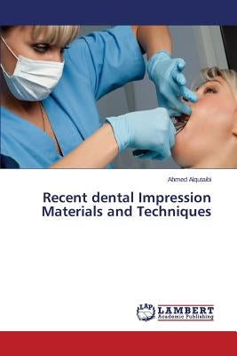 Recent dental Impression Materials and Techniques by Alqutaibi Ahmed