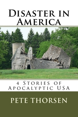 Disaster in America: 4 Stories of Apocalyptic USA by Thorsen, Pete