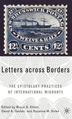 Letters Across Borders: The Epistolary Practices of International Migrants by Elliot, B.