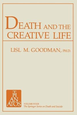 Death and the Creative Life: Conversations with Prominent Artists and Scientists by Goodman, Lisl Marburg