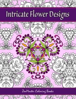 Intricate Flower Designs: Adult Coloring Book with floral kaleidoscope designs by Zenmaster Coloring Books