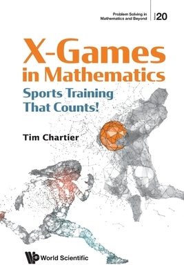 X Games in Mathematics: Sports Training That Counts! by Chartier, Timothy P.