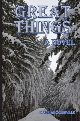 Great Things, A Novel by Zonneville, K. Adrian