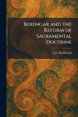 Berengar and the Reform of Sacramental Doctrine by MacDonald, A. J.