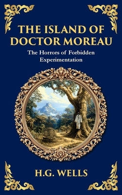 The Island of Doctor Moreau: A Science Fiction Horror Classic - Genetic Experiments and Moral Chaos (Deluxe Hardbound Edition) by Wells, H. G.