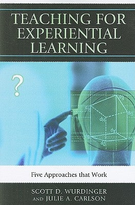 Teaching for Experiential Learning: Five Approaches That Work by Wurdinger, Scott D.