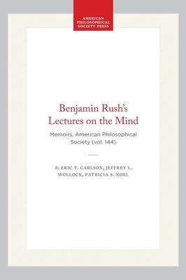 Benjamin Rush's Lectures on the Mind: Memoirs, American Philosophical Society (Vol. 144) by Carlson, Eric T.