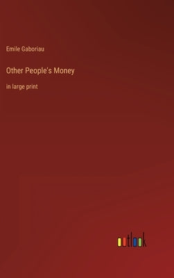 Other People's Money: in large print by Gaboriau, Emile