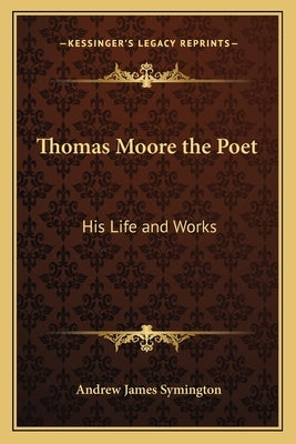 Thomas Moore the Poet: His Life and Works by Symington, Andrew James