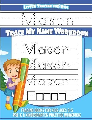 Letter Tracing for Kids Mason Trace my Name Workbook: Tracing Books for Kids ages 3 - 5 Pre-K & Kindergarten Practice Workbook by Books, Mason