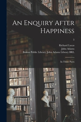 An Enquiry After Happiness: in Three Parts; 3 by Lucas, Richard 1648-1715
