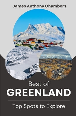 Best of Greenland: Top Spots to Explore by Chambers, James Anthony