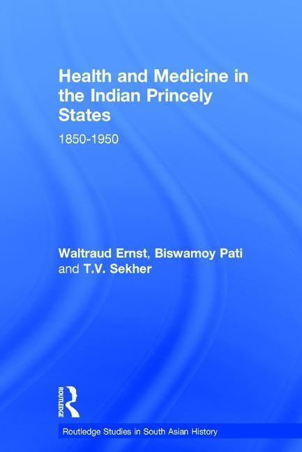 Health and Medicine in the Indian Princely States: 1850-1950 by Ernst, Waltraud