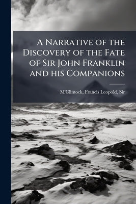 A Narrative of the Discovery of the Fate of Sir John Franklin and his Companions by M'Clintock, Francis Leopold