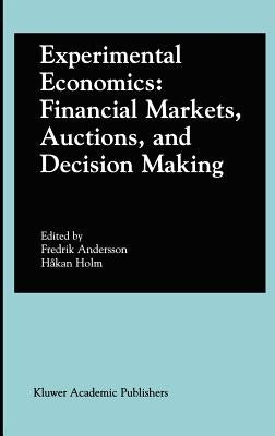 Experimental Economics: Financial Markets, Auctions, and Decision Making: Interviews and Contributions from the 20th Arne Ryde Symposium by Andersson, Fredrik Nils