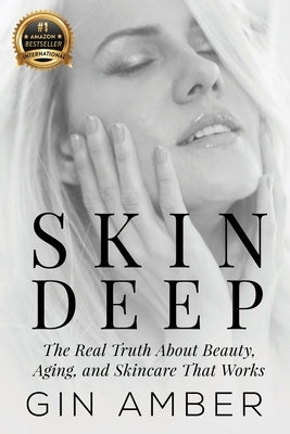 Skin Deep: The Real Truth About Beauty, Aging, and Skincare That Works by Amber, Gin