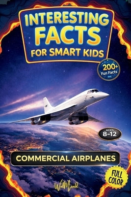 Interesting Facts for Smart Kids: COMMERCIAL AIRPLANES: 200+ Incredible Facts, Clearly and Playfully Explained to Spark Curiosity and a Love for Aviat by Walmand