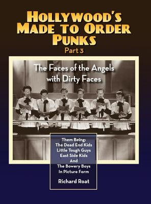 Hollywood's Made to Order Punks Part 3 - The Faces of the Angels with Dirty Faces (hardback) by Roat, Richard