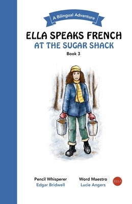 Ella Speaks French At The Sugar Shack: A Bilingual Adventure by Angers, Lucie