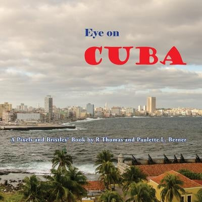 Eye on Cuba: A Pixels and Bristles Book by Berner, Paulette L.