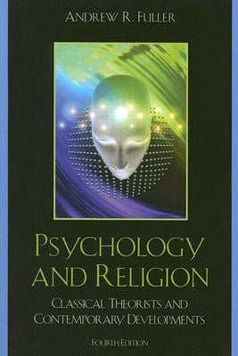 Psychology and Religion: Classical Theorists and Contemporary Developments, Fourth Edition by Fuller, Andrew R.