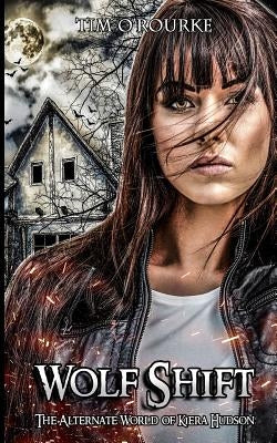 Wolf Shift: The Alternate World of Kiera Hudson by O'Rourke, Tim