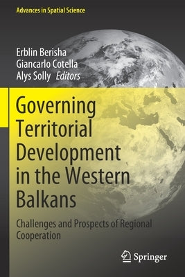 Governing Territorial Development in the Western Balkans: Challenges and Prospects of Regional Cooperation by Berisha, Erblin
