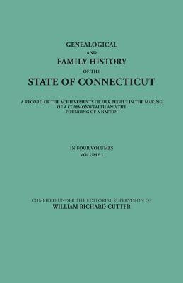 Genealogical and Family History of the State of Connecticut. a Record of the Achievements of Her People in the Making of a Commonwealth and the Foundi by Cutter, William Richard