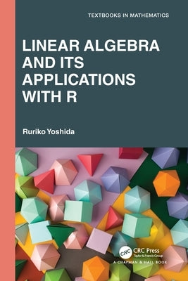 Linear Algebra and Its Applications with R by Yoshida, Ruriko