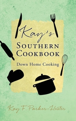 Kay's Southern Cookbook: Down Home Cooking by Parker-Hester, Kay F.
