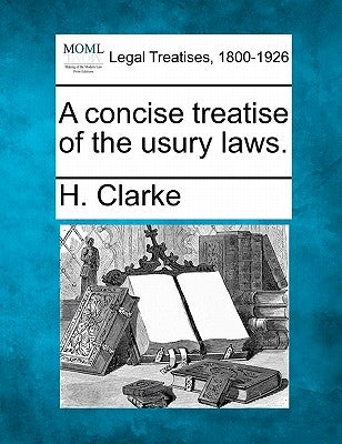 A Concise Treatise of the Usury Laws. by Clarke, H.
