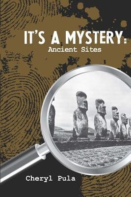 It's A Mystery: Ancient Sites: Ancient Sites by Pula, Cheryl