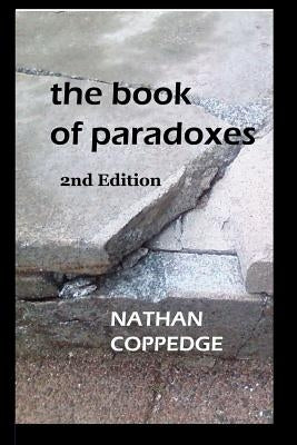 The Book of Paradoxes: Including Problems Encountered in Nathan Coppedge's Philosophy by Coppedge, Nathan