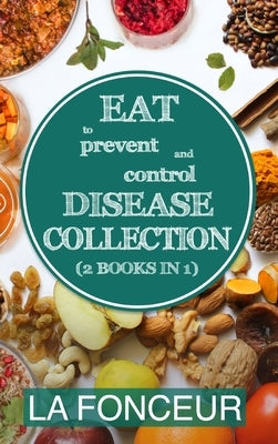 Eat to Prevent and Control Disease Collection (2 Books in 1) Color Print: Eat to Prevent and Control Disease & Eat to Prevent & Control Disease Cookbo by Fonceur, La