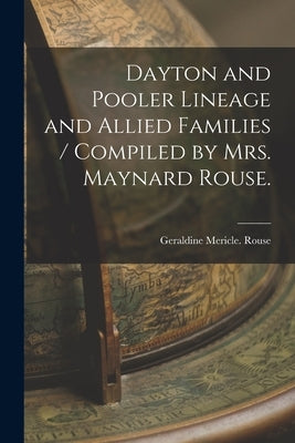 Dayton and Pooler Lineage and Allied Families / Compiled by Mrs. Maynard Rouse. by Rouse, Geraldine Mericle