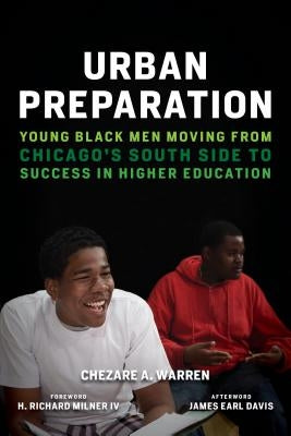 Urban Preparation: Young Black Men Moving from Chicago's South Side to Success in Higher Education by Warren, Chezare A.