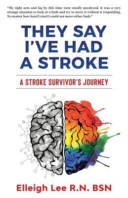 They Say I've Had a Stroke: A Stroke Survivor's Journey by Lee, Elleigh