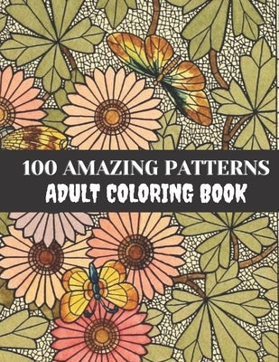 100 Amazing Patterns Adult Coloring Book: Best Coloring Book For Adults, Stress Relieving Designs Animals, Mandalas, Flowers, Paisley Patterns And So by House, Sun