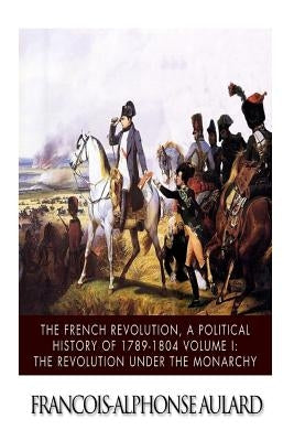 The French Revolution, a Political History 1789-1804 Volume I: The Revolution under the Monarchy by Miall, Bernard