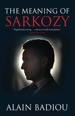 The Meaning of Sarkozy by Badiou, Alain