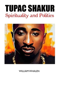 Tupac Shakur: Spirituality and Politics by Whalen, William