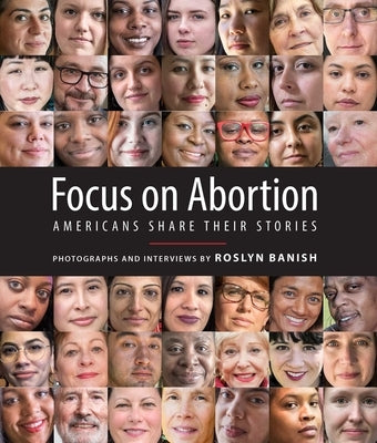 Focus on Abortion: Americans Share Their Stories by Banish, Roslyn