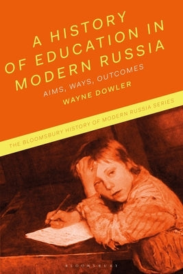 A History of Education in Modern Russia: Aims, Ways, Outcomes by Dowler, Wayne