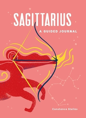 Sagittarius: A Guided Journal: A Celestial Guide to Recording Your Cosmic Sagittarius Journey by Stellas, Constance